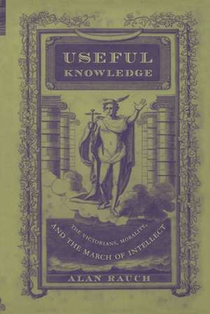 Useful Knowledge – The Victorians, Morality, and the March of Intellect de Alan Rauch