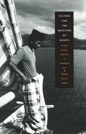 Culture and the Question of Rights – Forests, Coasts, and Seas in Southeast Asia de Charles Zerner