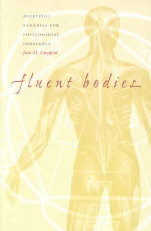 Fluent Bodies – Ayurvedic Remedies for Postcolonial Imbalance de Jean M. Langford