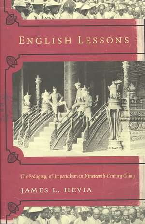 English Lessons – The Pedagogy of Imperialism in Nineteenth–Century China de James L. Hevia