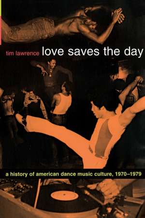 Love Saves the Day – A History of American Dance Music Culture, 1970–1979 de Tim Lawrence