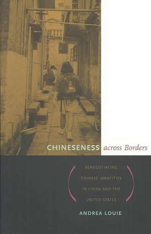 Chineseness across Borders – Renegotiating Chinese Identities in China and the United States de Andrea Louie