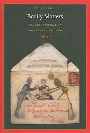 Bodily Matters – The Anti–Vaccination Movement in England, 1853–1907 de Nadja Durbach