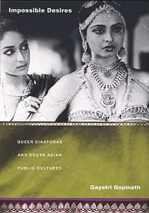 Impossible Desires – Queer Diasporas and South Asian Public Cultures de Gayatri Gopinath