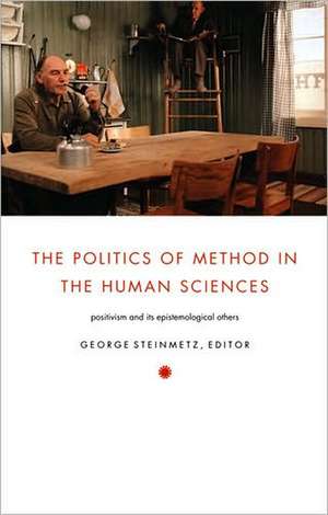 The Politics of Method in the Human Sciences – Positivism and Its Epistemological Others de George Steinmetz