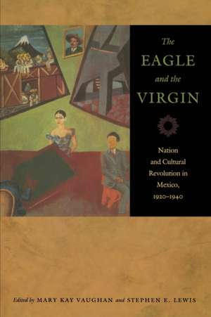 The Eagle and the Virgin – Nation and Cultural Revolution in Mexico, 1920–1940 de Mary Kay Vaughan