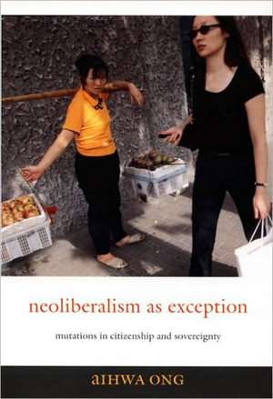 Neoliberalism as Exception – Mutations in Citizenship and Sovereignty de Aihwa Ong