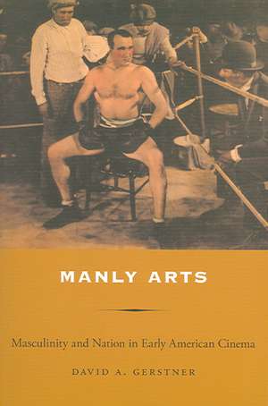 Manly Arts – Masculinity and Nation in Early American Cinema de David A Gerstner