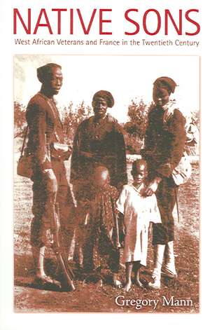 Native Sons – West African Veterans and France in the Twentieth Century de Gregory Mann