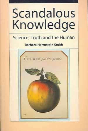 Scandalous Knowledge: Science, Truth and the Human de Barbara Herrnstein Smith