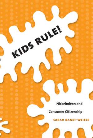 Kids Rule! – Nickelodeon and Consumer Citizenship de Sarah Banet–weiser