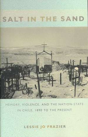 Salt in the Sand – Memory, Violence, and the Nation–State in Chile, 1890 to the Present de Lessie Jo Frazier