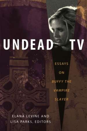 Undead TV – Essays on Buffy the Vampire Slayer de Elana Levine