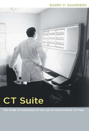 CT Suite – The Work of Diagnosis in the Age of Noninvasive Cutting de Barry F. Saunders