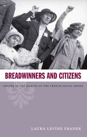 Breadwinners and Citizens – Gender in the Making of the French Social Model de Laura Levine Frader