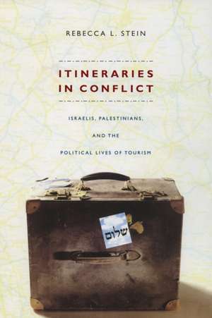 Itineraries in Conflict – Israelis, Palestinians, and the Political Lives of Tourism de Rebecca L. Stein