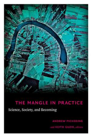 The Mangle in Practice – Science, Society, and Becoming de Andrew Pickering