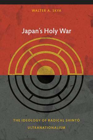 Japan`s Holy War – The Ideology of Radical Shinto Ultranationalism de Walter Skya