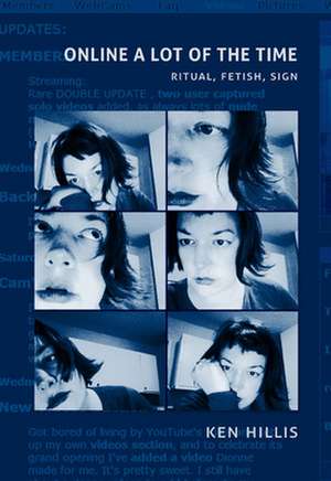 Online a Lot of the Time – Ritual, Fetish, Sign de Ken Hillis