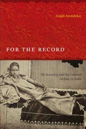 For the Record – On Sexuality and the Colonial Archive in India de Anjali Arondekar