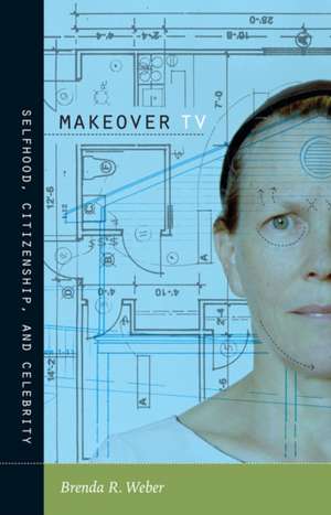 Makeover TV – Selfhood, Citizenship, and Celebrity de Brenda R. Weber