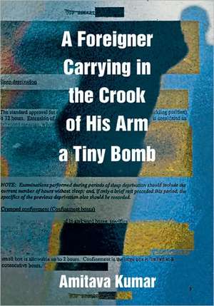 A Foreigner Carrying in the Crook of His Arm a Tiny Bomb de Amitava Kumar