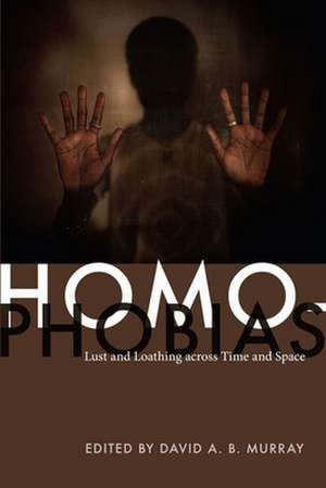 Homophobias – Lust and Loathing across Time and Space de David A. B. Murray