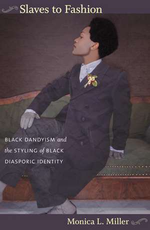 Slaves to Fashion – Black Dandyism and the Styling of Black Diasporic Identity de Monica L. Miller