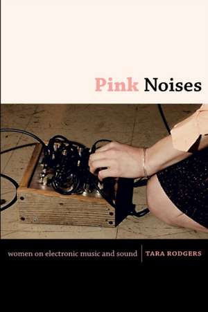 Pink Noises – Women on Electronic Music and Sound de Tara Rodgers