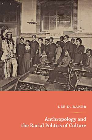 Anthropology and the Racial Politics of Culture de Lee D. Baker