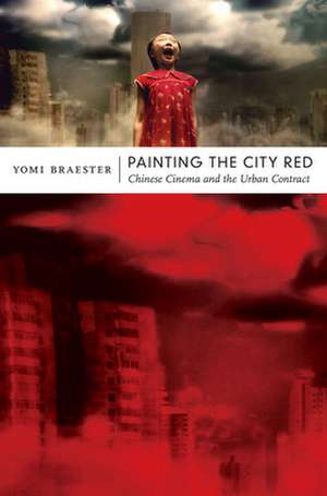 Painting the City Red – Chinese Cinema and the Urban Contract de Yomi Braester