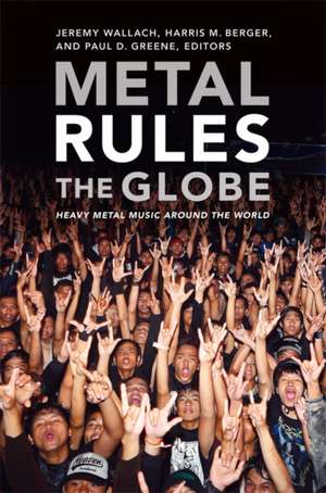 Metal Rules the Globe – Heavy Metal Music around the World de Jeremy Wallach