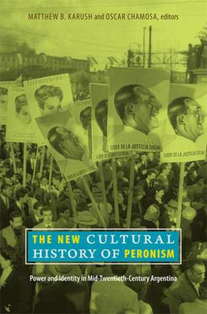 The New Cultural History of Peronism – Power and Identity in Mid–Twentieth–Century Argentina de Matthew B. Karush