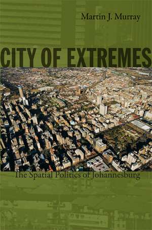 City of Extremes – The Spatial Politics of Johannesburg de Martin J. Murray