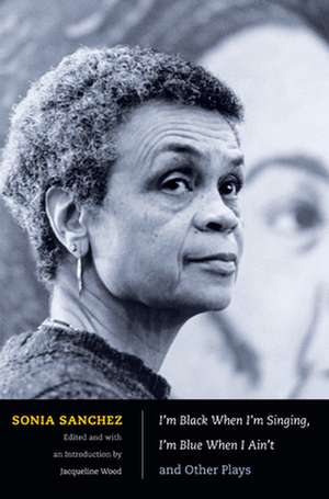 I'm Black When I'm Singing, I'm Blue When I Ain't and Other Plays de Sonia Sanchez