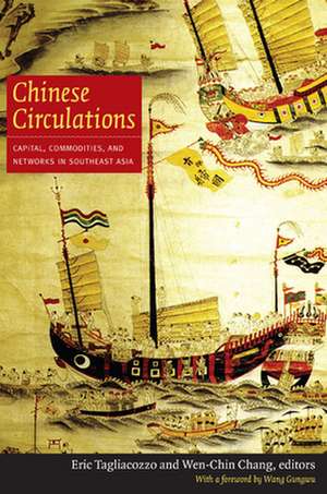 Chinese Circulations – Capital, Commodities, and Networks in Southeast Asia de Eric Tagliacozzo