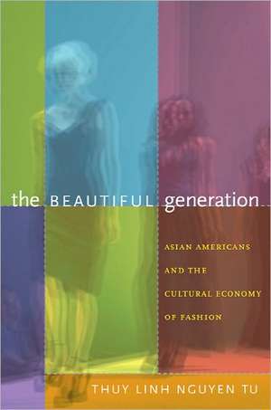 The Beautiful Generation – Asian Americans and the Cultural Economy of Fashion de Thuy Linh Nguye Tu