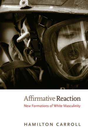 Affirmative Reaction – New Formations of White Masculinity de Hamilton Carroll