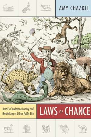 Laws of Chance – Brazil′s Clandestine Lottery and the Making of Urban Public Life de Amy Chazkel