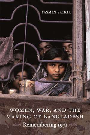 Women, War, and the Making of Bangladesh – Remembering 1971 de Yasmin Saikia