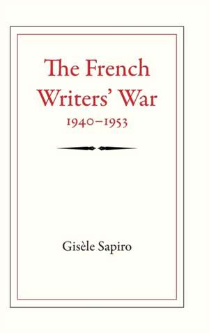 The French Writers` War, 1940–1953 de Gisèle Sapiro