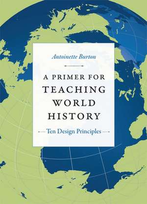 A Primer for Teaching World History – Ten Design Principles de Antoinette Burton