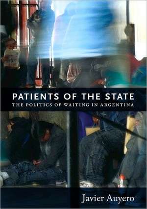 Patients of the State – The Politics of Waiting in Argentina de Javier Auyero