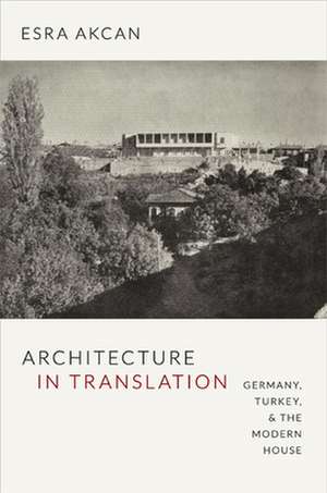 Architecture in Translation – Germany, Turkey, and the Modern House de Esra Akcan