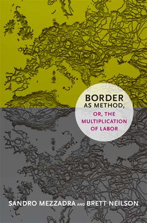 Border as Method, or, the Multiplication of Labor de Sandro Mezzadra