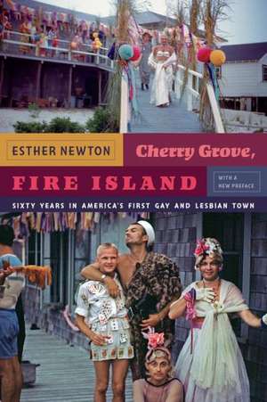 Cherry Grove, Fire Island – Sixty Years in America`s First Gay and Lesbian Town de Esther Newton