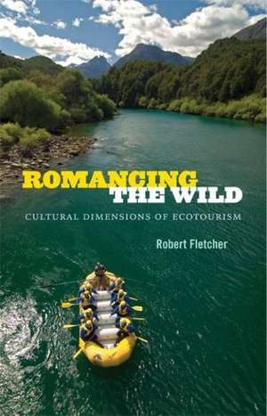 Romancing the Wild – Cultural Dimensions of Ecotourism de Robert Fletcher