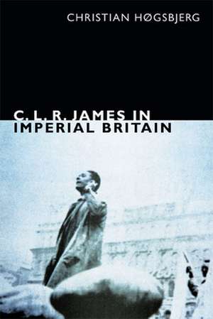 C. L. R. James in Imperial Britain de Christian Høgsbjerg