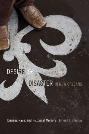 Desire and Disaster in New Orleans – Tourism, Race, and Historical Memory de Lynnell L. Thomas