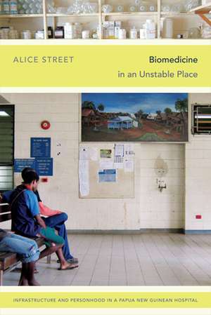 Biomedicine in an Unstable Place – Infrastructure and Personhood in a Papua New Guinean Hospital de Alice Street